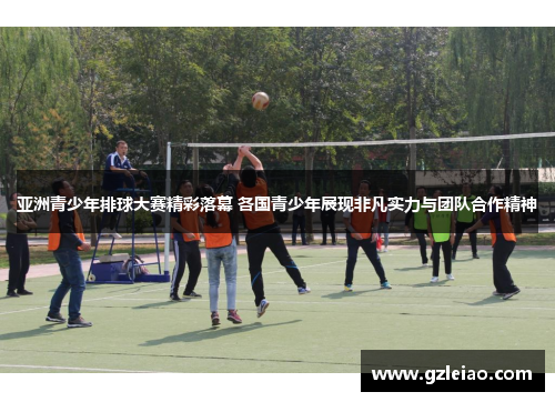 亚洲青少年排球大赛精彩落幕 各国青少年展现非凡实力与团队合作精神