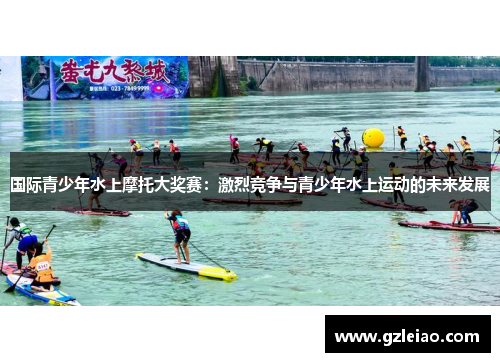 国际青少年水上摩托大奖赛：激烈竞争与青少年水上运动的未来发展