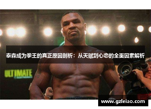 泰森成为拳王的真正原因剖析：从天赋到心态的全面因素解析