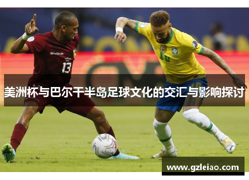 美洲杯与巴尔干半岛足球文化的交汇与影响探讨