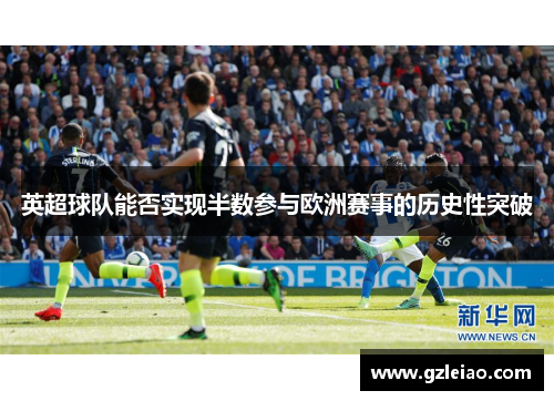英超球队能否实现半数参与欧洲赛事的历史性突破