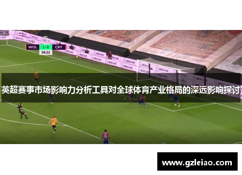 英超赛事市场影响力分析工具对全球体育产业格局的深远影响探讨
