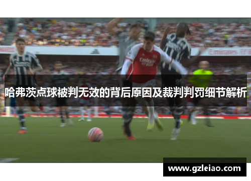 哈弗茨点球被判无效的背后原因及裁判判罚细节解析 哈弗茨点球被判无效的背后原因及裁判判罚细节解析