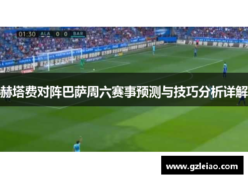 赫塔费对阵巴萨周六赛事预测与技巧分析详解 赫塔费对阵巴萨周六赛事预测与技巧分析详解